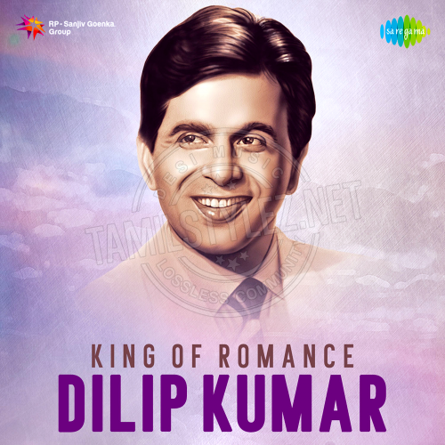 King of Romance – Dilip Kumar (Saregama) [2021-DIGITALRip-WAV]